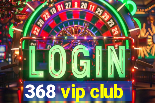 368 vip club