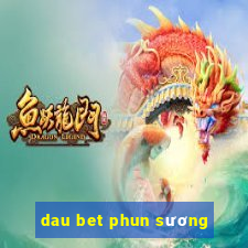 dau bet phun sương