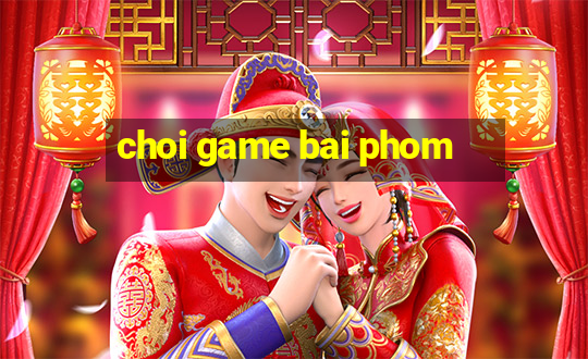 choi game bai phom