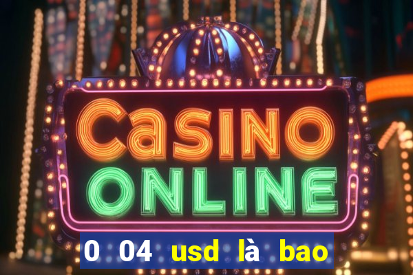 0 04 usd là bao nhiêu tiền việt nam