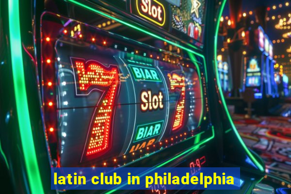 latin club in philadelphia