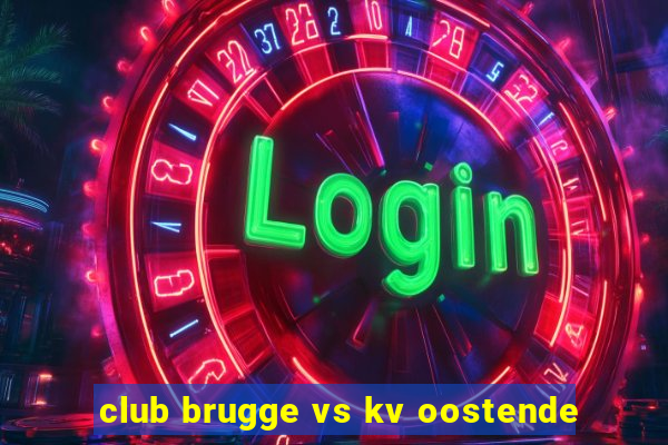 club brugge vs kv oostende