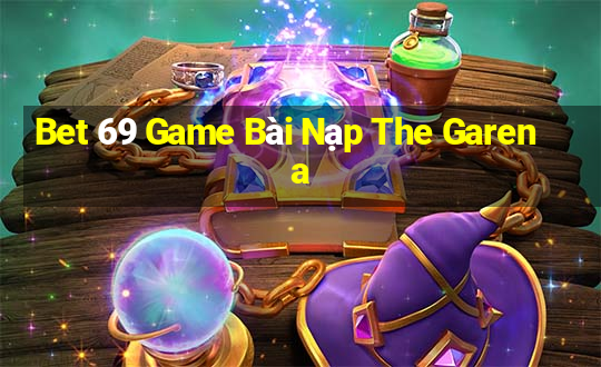 Bet 69 Game Bài Nạp The Garena