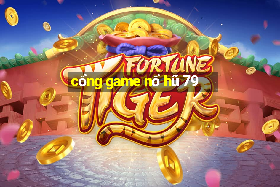 cổng game nổ hũ 79