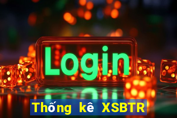 Thống kê XSBTR ngày 9