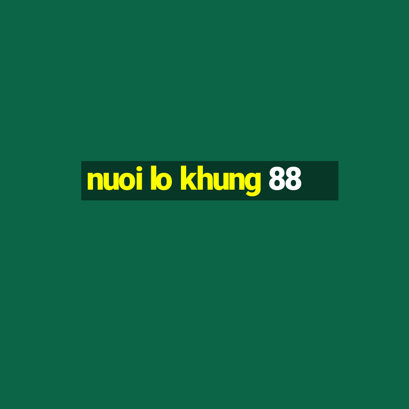 nuoi lo khung 88