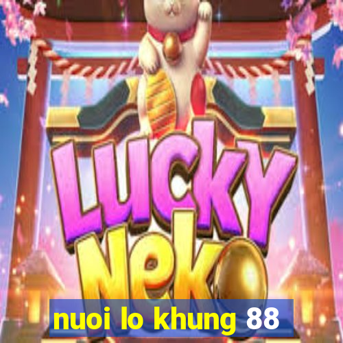 nuoi lo khung 88