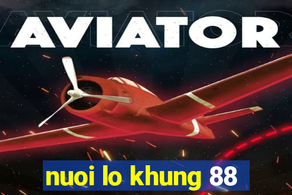 nuoi lo khung 88