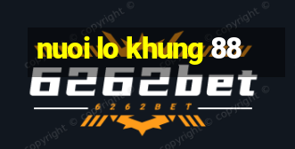 nuoi lo khung 88