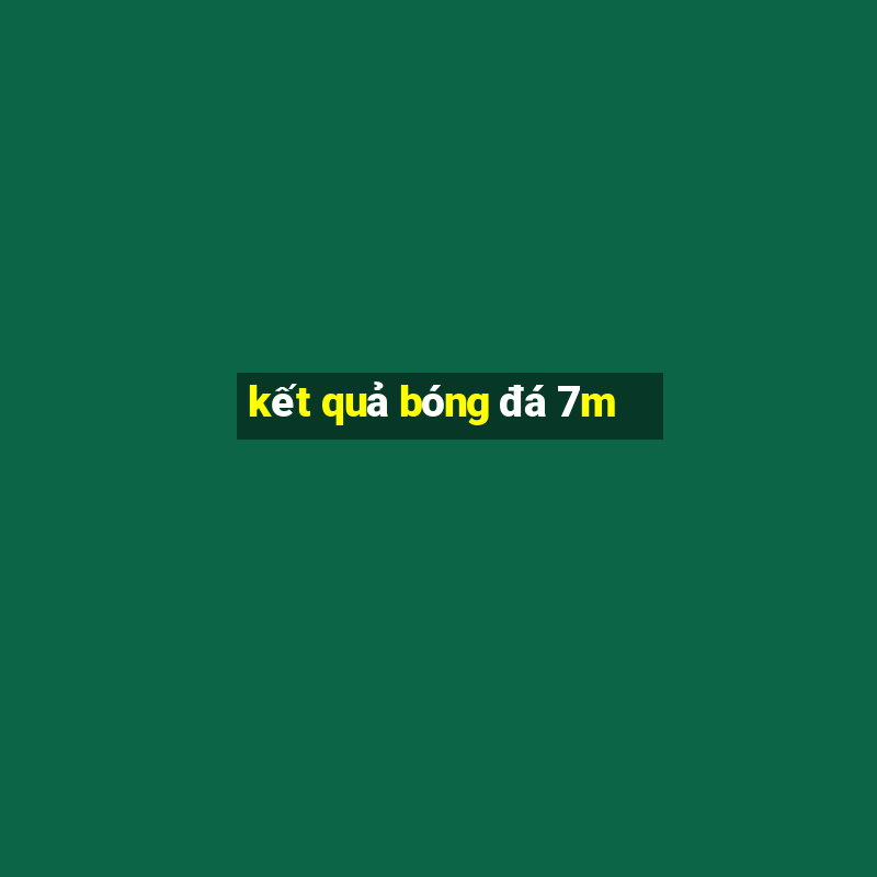 kết quả bóng đá 7m