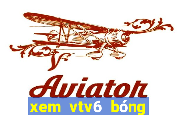 xem vtv6 bóng đá trực tuyến