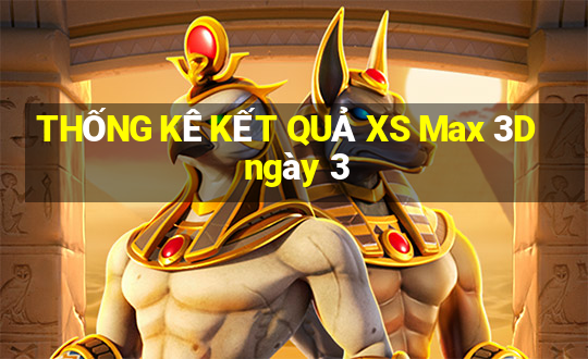 THỐNG KÊ KẾT QUẢ XS Max 3D ngày 3