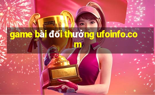 game bài đổi thưởng ufoinfo.com