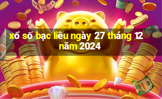 xổ số bạc liêu ngày 27 tháng 12 năm 2024