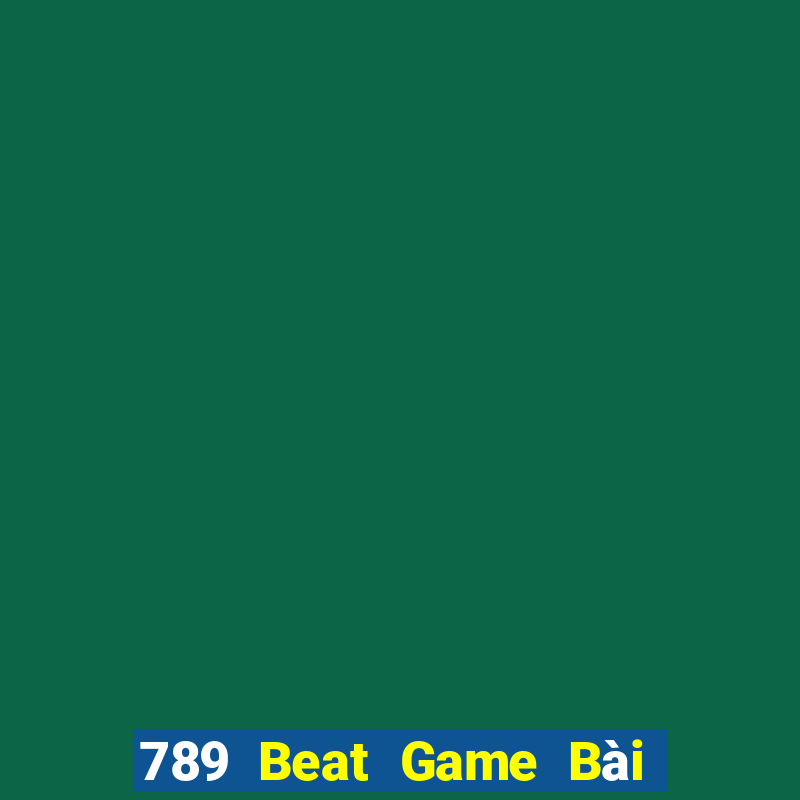 789 Beat Game Bài Chơi Với Bạn Bè