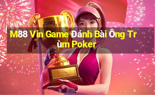 M88 Vin Game Đánh Bài Ông Trùm Poker