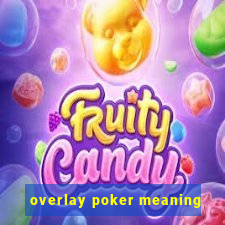 overlay poker meaning