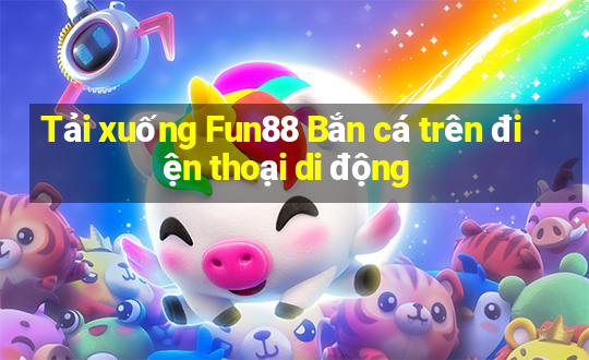 Tải xuống Fun88 Bắn cá trên điện thoại di động