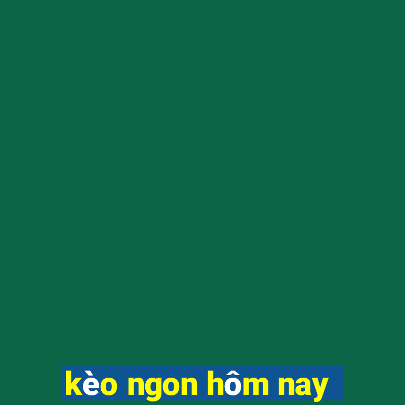 kèo ngon hôm nay