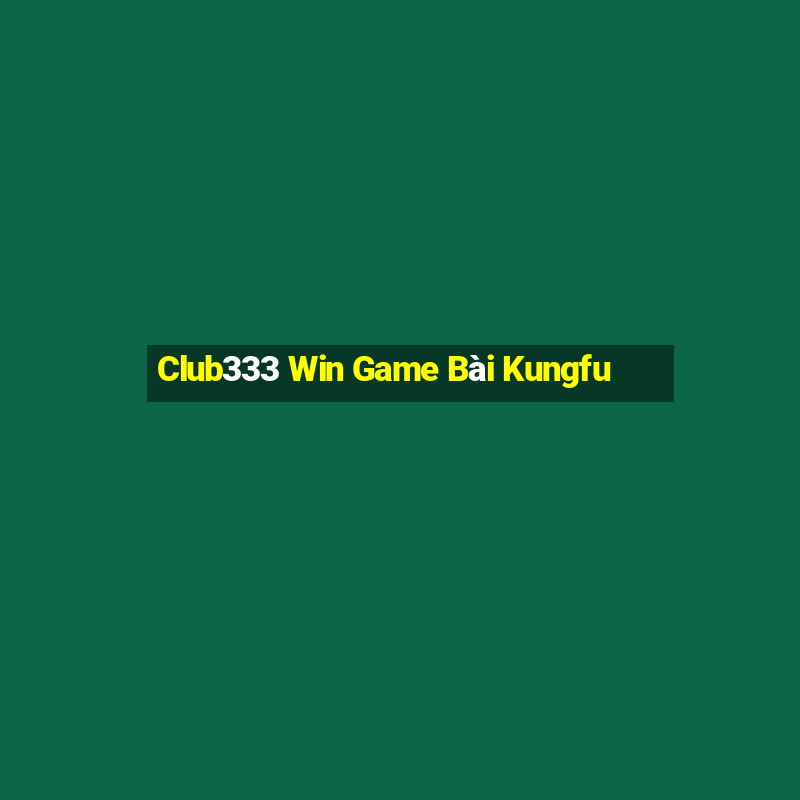 Club333 Win Game Bài Kungfu