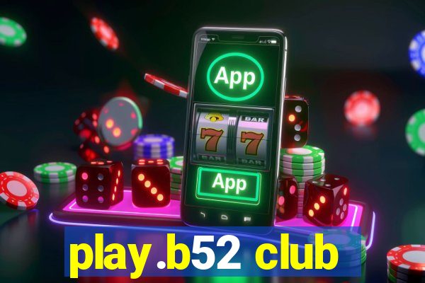 play.b52 club