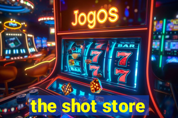 the shot store