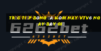 trực tiếp bóng đá hôm nay vtv6 ngay bây giờ