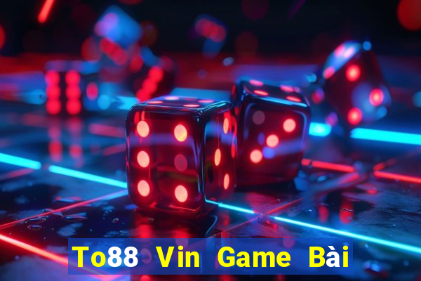 To88 Vin Game Bài Ăn Tiền Uy Tín