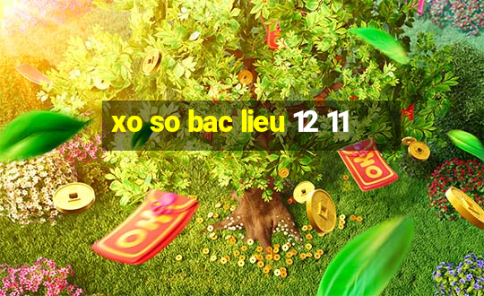 xo so bac lieu 12 11