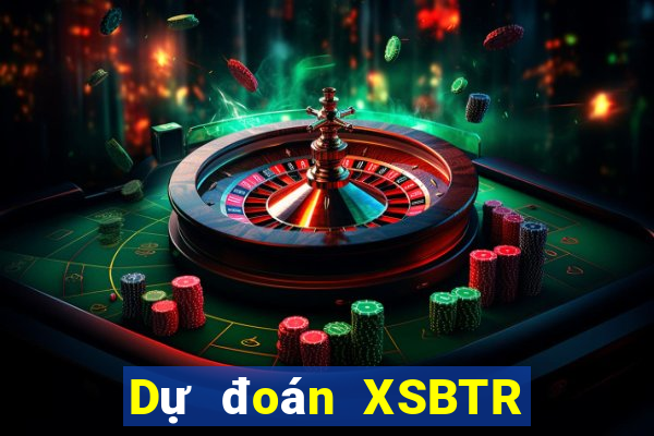 Dự đoán XSBTR ngày 1