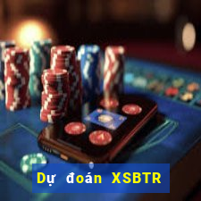 Dự đoán XSBTR ngày 1