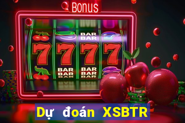 Dự đoán XSBTR ngày 1