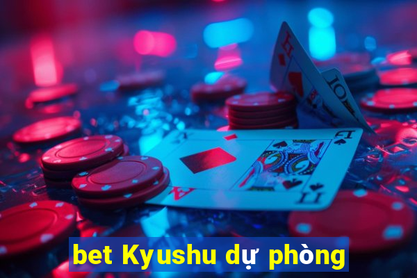 bet Kyushu dự phòng