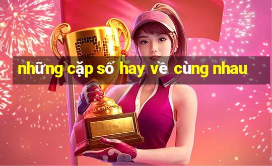 những cặp số hay về cùng nhau