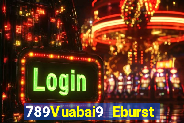 789Vuabai9 Eburst và ăn uống