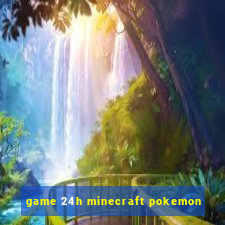 game 24h minecraft pokemon