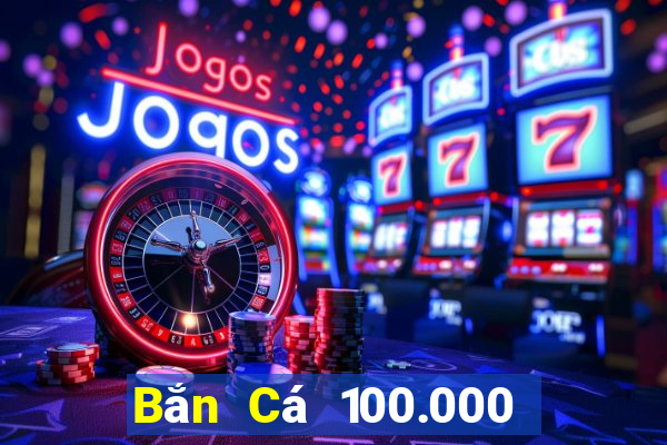 Bắn Cá 100.000 khẩu pháo