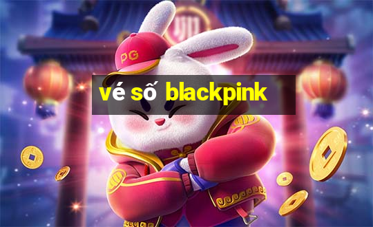 vé số blackpink