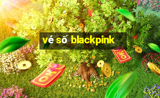 vé số blackpink