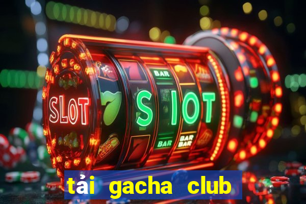 tai gacha club mien phi