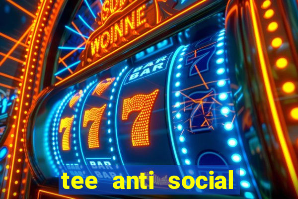 tee anti social social club