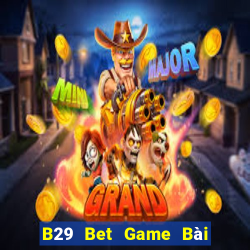 B29 Bet Game Bài Nhất Vip