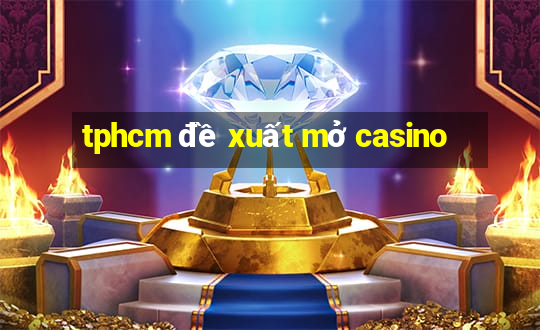 tphcm đề xuất mở casino