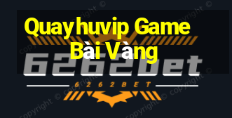 Quayhuvip Game Bài Vàng