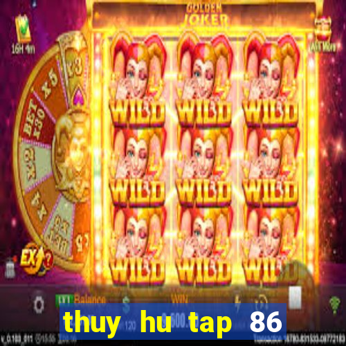 thuy hu tap 86 tren vtv2