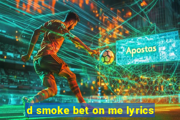 d smoke bet on me lyrics