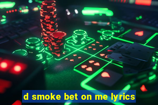 d smoke bet on me lyrics