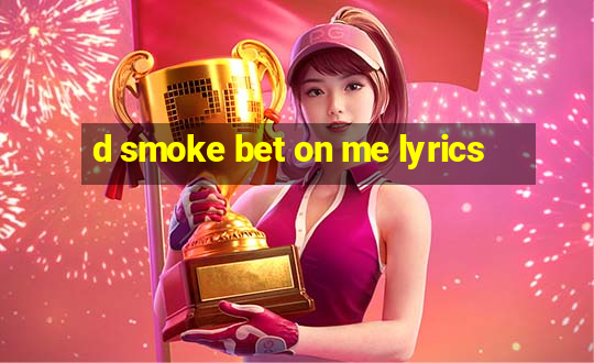 d smoke bet on me lyrics