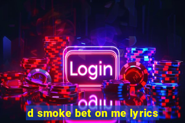 d smoke bet on me lyrics