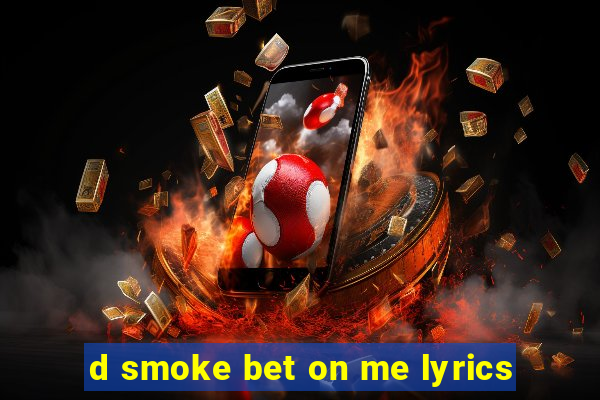 d smoke bet on me lyrics